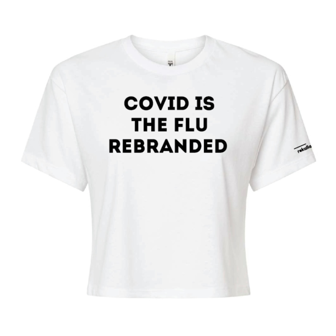 COVID IS THE FLU REBRANDED crop tee