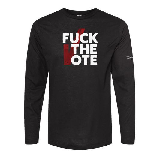 FUCK THE VOTE long sleeve shirt