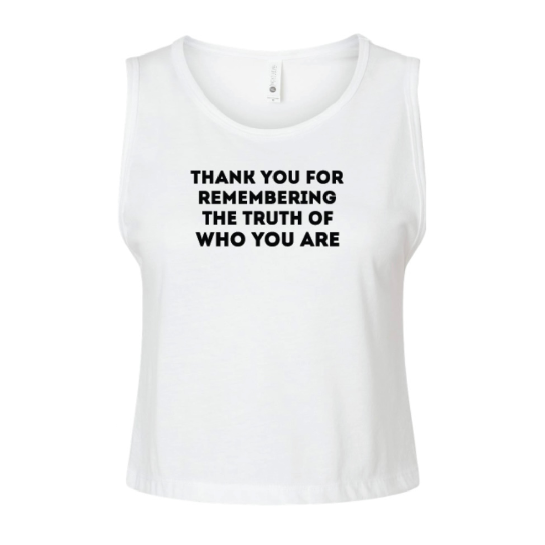 THANK YOU FOR REMEMBERING THE TRUTH OF WHO YOU ARE crop tank top