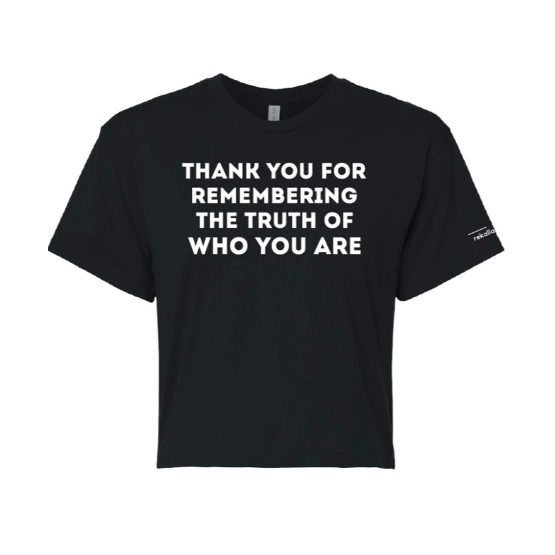 THANK YOU FOR REMEMBERING THE TRUTH OF WHO YOU ARE crop tee