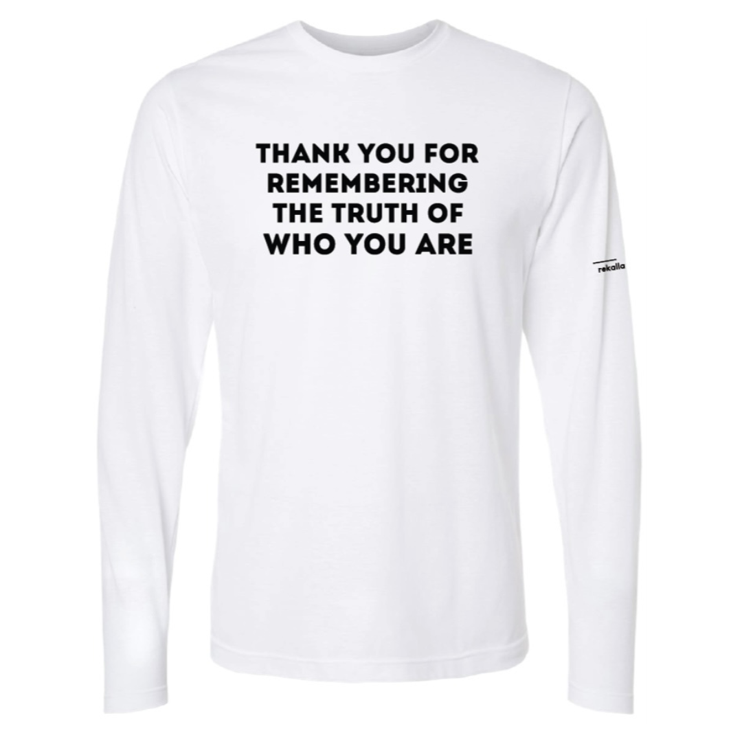 THANK YOU FOR REMEMBERING THE TRUTH OF WHO YOU ARE long sleeve shirt