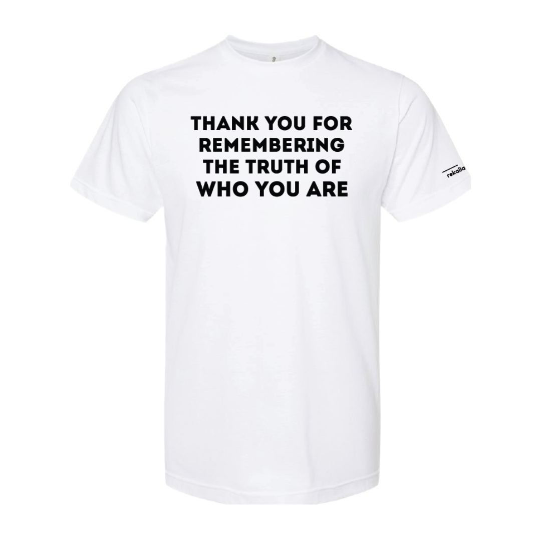 THANK YOU FOR REMEMBERING THE TRUTH OF WHO YOU ARE t-shirt