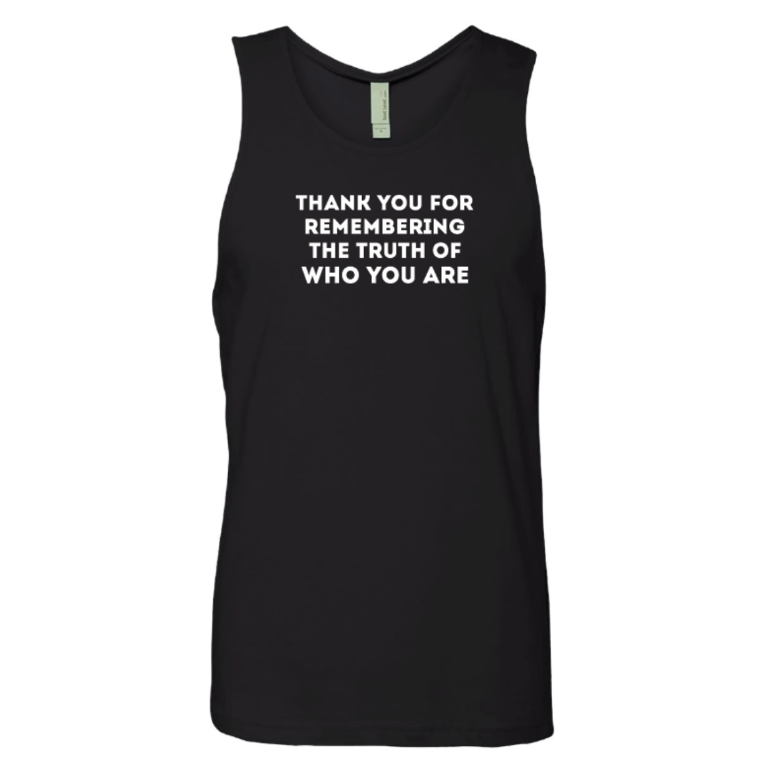 THANK YOU FOR REMEMBERING THE TRUTH OF WHO YOU ARE unisex tank top