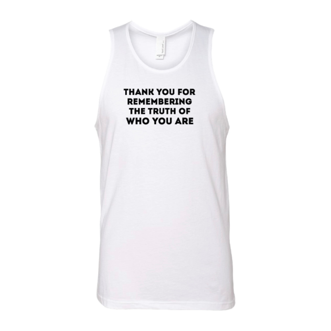 THANK YOU FOR REMEMBERING THE TRUTH OF WHO YOU ARE unisex tank top