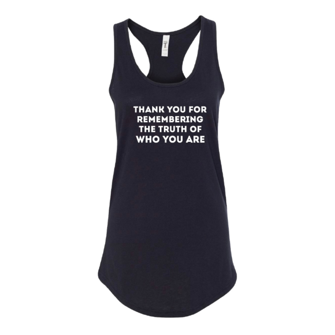 THANK YOU FOR REMEMBERING THE TRUTH OF WHO YOU ARE women's tank top