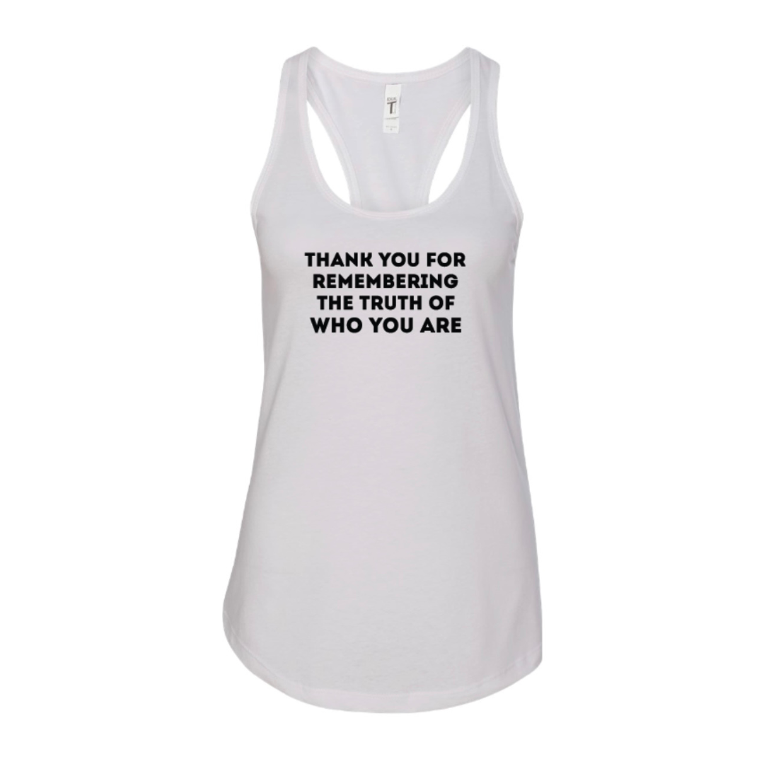 THANK YOU FOR REMEMBERING THE TRUTH OF WHO YOU ARE women's tank top