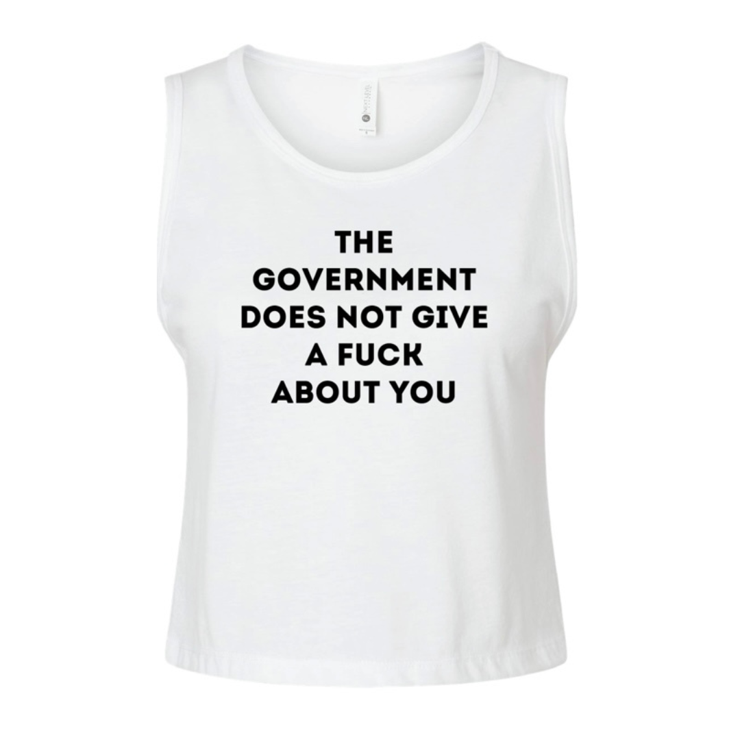 THE GOVERNMENT DOES NOT GIVE A FUCK ABOUT YOU crop tank top