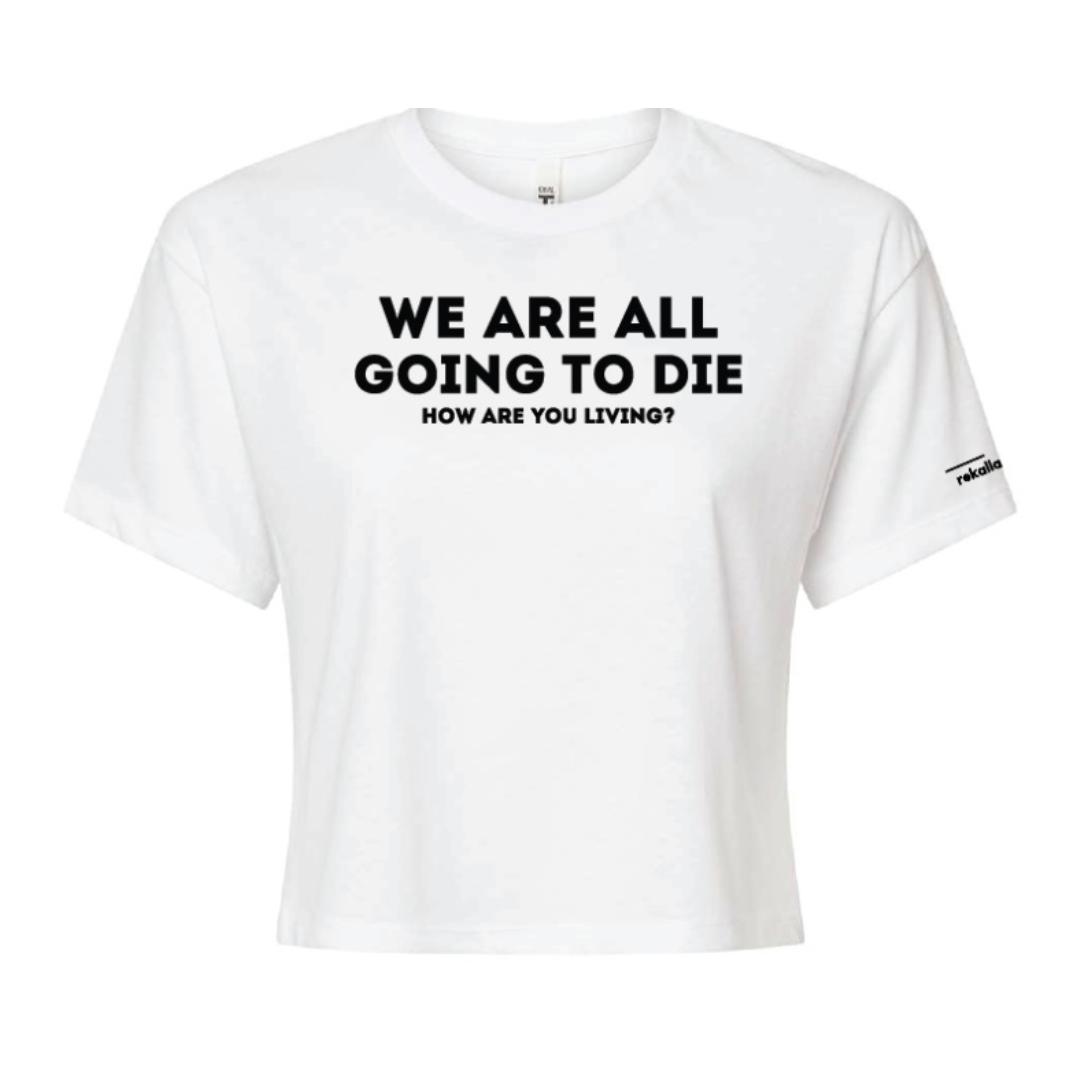 WE ARE ALL GOING TO DIE crop tee