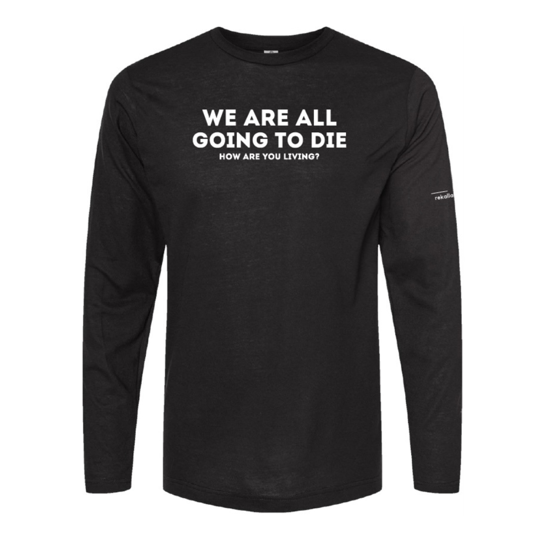 WE ARE ALL GOING TO DIE long sleeve shirt