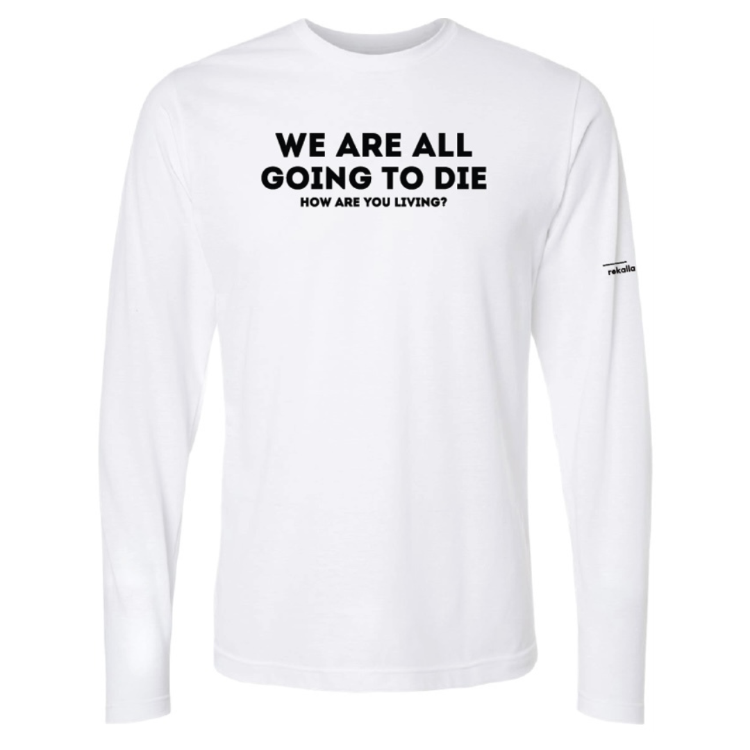 WE ARE ALL GOING TO DIE long sleeve shirt