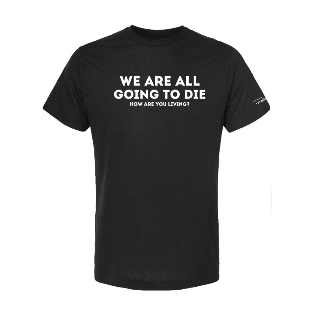 WE ARE ALL GOING TO DIE t-shirt